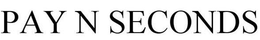 PAY N SECONDS trademark