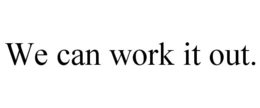 WE CAN WORK IT OUT. trademark