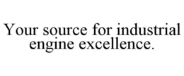YOUR SOURCE FOR INDUSTRIAL ENGINE EXCELLENCE. trademark