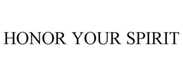 HONOR YOUR SPIRIT trademark