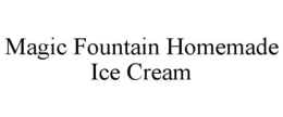 MAGIC FOUNTAIN HOMEMADE ICE CREAM trademark