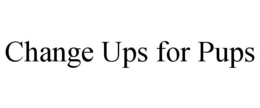 CHANGE UPS FOR PUPS trademark
