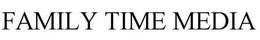 FAMILY TIME MEDIA trademark
