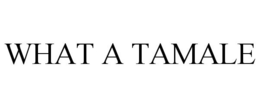 WHAT A TAMALE trademark
