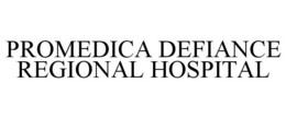 PROMEDICA DEFIANCE REGIONAL HOSPITAL trademark