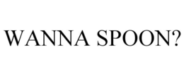 WANNA SPOON? trademark