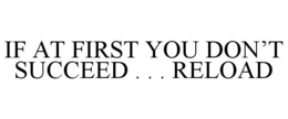 IF AT FIRST YOU DON'T SUCCEED . . . RELOAD trademark