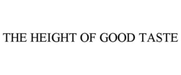 THE HEIGHT OF GOOD TASTE trademark