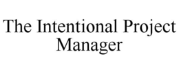 THE INTENTIONAL PROJECT MANAGER trademark