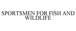 SPORTSMEN FOR FISH AND WILDLIFE trademark