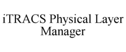 ITRACS PHYSICAL LAYER MANAGER trademark