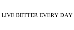 LIVE BETTER EVERY DAY trademark