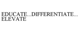 EDUCATE...DIFFERENTIATE...ELEVATE trademark