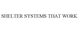 SHELTER SYSTEMS THAT WORK trademark