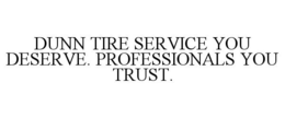 DUNN TIRE SERVICE YOU DESERVE. PROFESSIONALS YOU TRUST. trademark