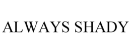 ALWAYS SHADY trademark