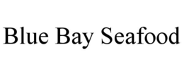 BLUE BAY SEAFOOD trademark
