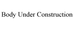 BODY UNDER CONSTRUCTION trademark