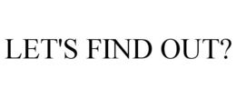LET'S FIND OUT? trademark
