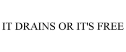 IT DRAINS OR IT'S FREE trademark