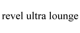 REVEL ULTRA LOUNGE trademark