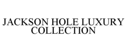 JACKSON HOLE LUXURY COLLECTION trademark