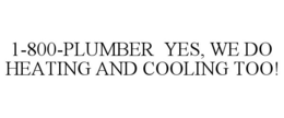 1-800-PLUMBER YES, WE DO HEATING AND COOLING TOO! trademark