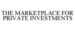 THE MARKETPLACE FOR PRIVATE INVESTMENTS trademark
