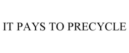 IT PAYS TO PRECYCLE trademark