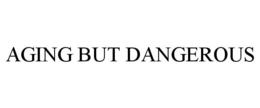 AGING BUT DANGEROUS trademark