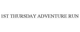 1ST THURSDAY ADVENTURE RUN trademark