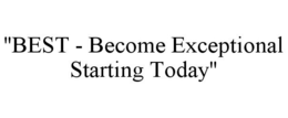"BEST - BECOME EXCEPTIONAL STARTING TODAY" trademark