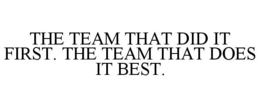 THE TEAM THAT DID IT FIRST. THE TEAM THAT DOES IT BEST. trademark