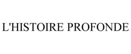 L'HISTOIRE PROFONDE trademark