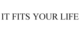 IT FITS YOUR LIFE trademark
