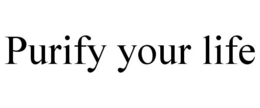 PURIFY YOUR LIFE trademark
