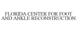 FLORIDA CENTER FOR FOOT AND ANKLE RECONSTRUCTION trademark