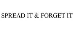 SPREAD IT & FORGET IT trademark