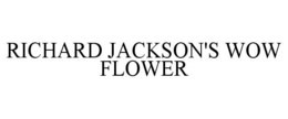 RICHARD JACKSON'S WOW FLOWER trademark