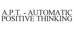 A.P.T. - AUTOMATIC POSITIVE THINKING trademark