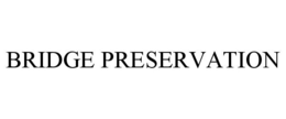 BRIDGE PRESERVATION trademark