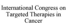 INTERNATIONAL CONGRESS ON TARGETED THERAPIES IN CANCER trademark