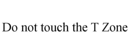 DO NOT TOUCH THE T ZONE trademark