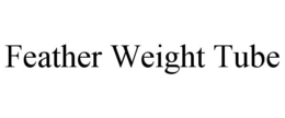 FEATHER WEIGHT TUBE trademark