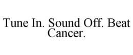 TUNE IN. SOUND OFF. BEAT CANCER. trademark
