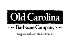 OLD CAROLINA ~ BARBECUE COMPANY ~ ORIGINAL BARBECUE. AUTHENTIC TASTE. trademark