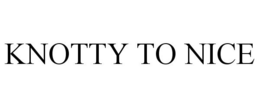 KNOTTY TO NICE trademark