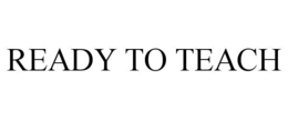 READY TO TEACH trademark