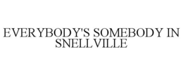 EVERYBODY'S SOMEBODY IN SNELLVILLE trademark