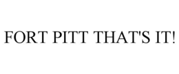 FORT PITT THAT'S IT! trademark